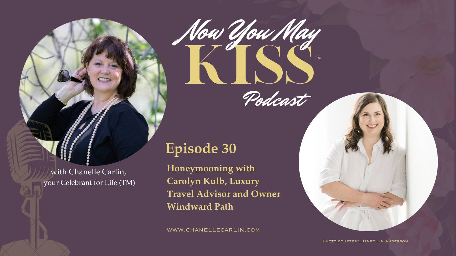 A podcast promo image for the Now You May Kiss Podcast with Chanelle Carlin, Episode 30: Honeymoon Planning with Carolyn Kulb, Luxury Travel Advisor and Owner of Windward Path